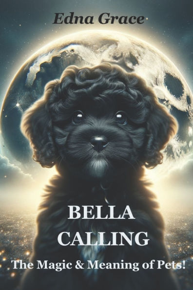Bella Calling: The Magic & Meaning of Pets.