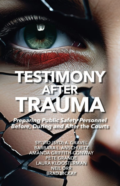 Testimony After Trauma: Preparing Public Safety Personnel Before, During and the Courts