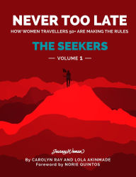 Title: Never Too Late: How Women 50+ Travellers Are Making the Rules: How Women 50+ Travellers Are Making the Rules, Author: Lola Akinmade Akerstrom
