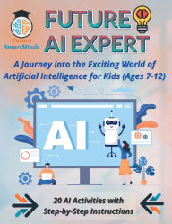 Title: Future AI Expert: A Journey into the Exciting World of Artificial Intelligence for Kids (Ages 7-12):Unleash Creativity & Innovation, Engaging Artificial Intelligence Projects, Hands-On Activities, Fun coding Challenges, Author: Darwish Darwazeh