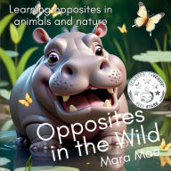 Title: Opposites In The Wild: Learning Opposites In Animals And Nature, Author: Mara Mae