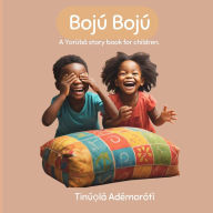 Title: Bojï¿½ Bojï¿½: A Yorï¿½bï¿½ story book for children., Author: Tinïọlï Adïmorïtï