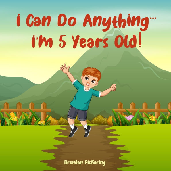 I Can Do Anything... I'm 5 Years Old!: An Illustrated Adventure Book for Kids about Friendship, Self-Confidence and Imagination