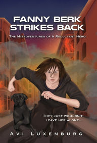 Title: Fanny Berk Strikes Back: The Misadventures of a Reluctant Hero, Author: Avi Luxenburg