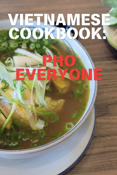 Vietnamese Cookbook: PHO Everyone: