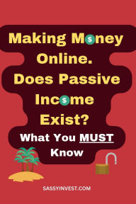 Title: Making Money Online. Does Passive Income Exists? What you MUST Know, Author: Sassy Invest