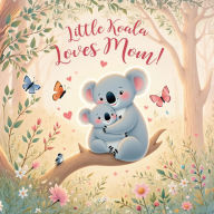 Title: Little Koala Loves Mom!: A Mother's Day Dream, Author: Nicole A Pigeon