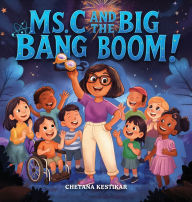 Title: Ms. C and the Big Bang Boom!: A magical trip to the very beginning of everything!, Author: Chetana Kestikar