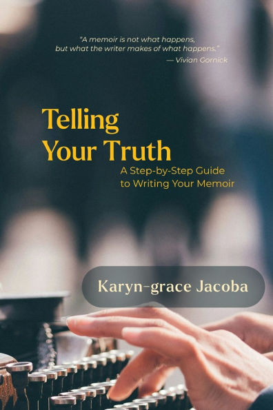 Telling Your Truth: A Step-by-Step Guide to Writing Your Memoir