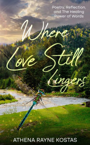 Free ebooks download in txt format Where Love Still Lingers: Poetry, Reflection and The Healing Power of Words  (English literature) 9781069359421