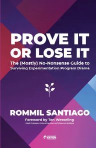 Title: Prove It or Lose It - The (Mostly) No-Nonsense Guide to Surviving Experimentation Program Drama, Author: Rommil Santiago