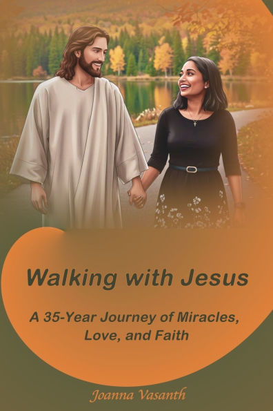 Walking With Jesus: A 35-Year Journey of Miracles, Love, and Faith