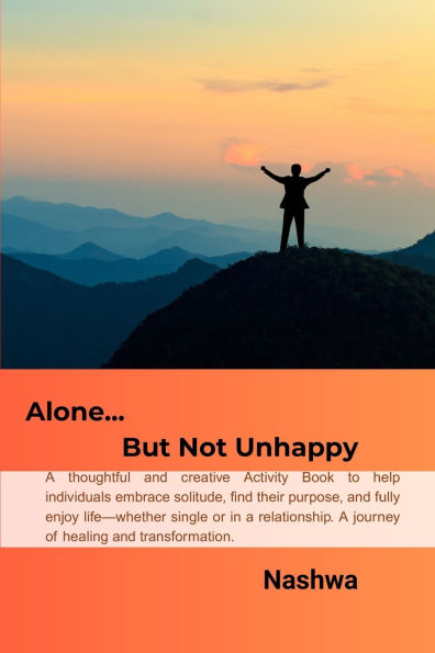 Escape Activated: Alone But Not Unhappy: A thoughtful and creative guide to help individuals embrace solitude, find their purpose, and fully enjoy life-whether single or in a relationship. A journey of healing and transformation.