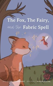 Title: The Fox, the Fairy, and the Fabric Spell, Author: Lara D'Entremont