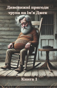 Title: Дивовижні пригоди трупа на ім'я Джек: Книга 1, Author: Olena Berezovska