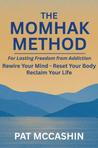 Title: The Momhak Method: The Empowered Path to Addiction Recovery - Master Your Mind and Body for Lasting Freedom, Author: Pat McCashin