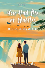 Ebooks pdf kostenlos download You Had Me at Waffles: The Story of Emily and Adam