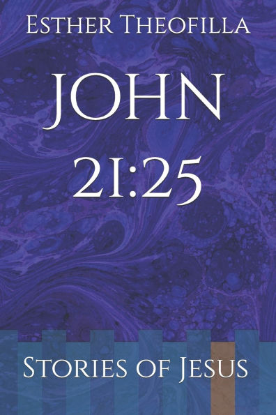 John 21: 25: Stories of Jesus