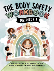 Title: The Body Safety Workbook For Ages 3-7: Teaching Body Autonomy, Unsafe Touch, Boundaries, Private Parts, Strangers & Consent Through Fun Activities & Discussions, Author: Jordyn Wold