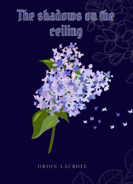 Title: The shadows on the ceiling, Author: Orion LaCroix