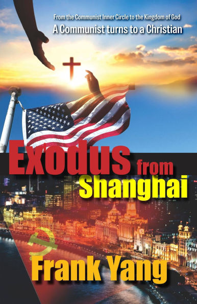 Exodus from Shanghai: From the Communist Inner Circle to the Kingdom of God - A Communist turns to a Christian