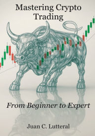 Title: Mastering Crypto Trading - From Beginner to Expert, Author: Juan C. Lutteral