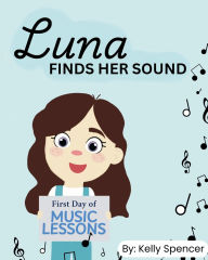 Title: Luna Finds Her Sound, Author: Kelly Spencer