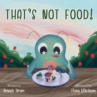 Title: That's Not Food!, Author: Aroosh Farhat Ikram