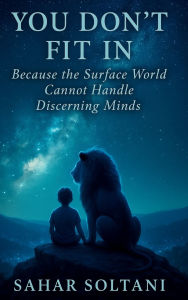 Title: You Don't Fit in: Because the Surface World Cannot Handle Discerning Minds, Author: Sahar Soltani