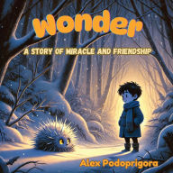Title: Wonder: A Story of Miracle and Friendship, Author: Alex Podoprigora
