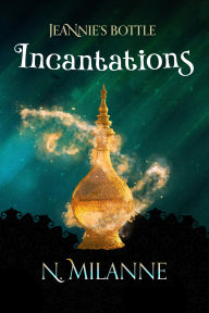 Title: Jeannie's Bottle, Incantations, Author: N. Milanne