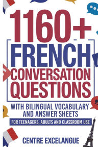 Title: 1160+ French Conversation Questions with Bilingual Vocabulary and Answer Sheets: For Teenagers, Adults and Classroom Use, Author: Centre Excelangue