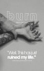 Burn: Some say love heals all wounds - but this one devours.