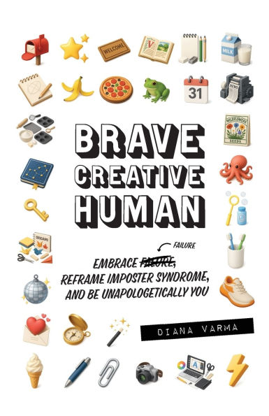 Brave Creative Human: Embrace Failure, Reframe Imposter Syndrome, and Be Unapologetically You