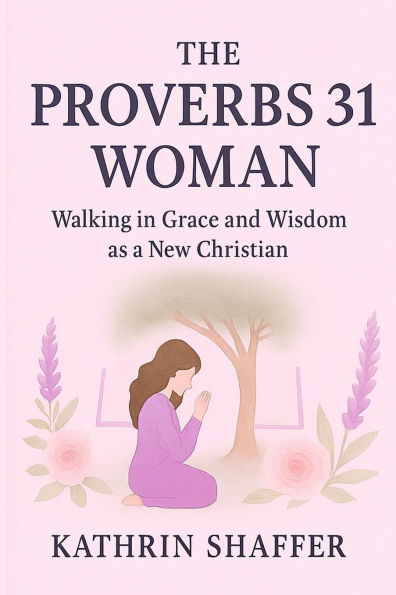The Proverbs 31 Woman: Walking in Grace and Wisdom as a New Christian