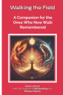 Walking the Field: A Companion for the Ones Who Now Walk Remembered