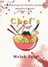 Title: Chef's Kiss: A Murder Mystery From The Murderer's POV, Author: Melek Saini