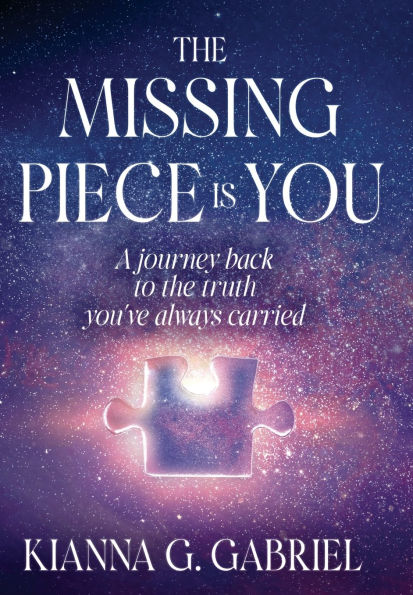 The Missing Piece Is You: A Journey Back to the Truth You've Always Carried