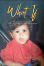 What If: The Journey Through Pain, Possibility and Becoming