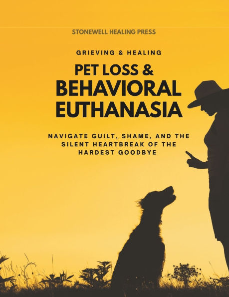 Pet Loss & Behavioral Euthanasia - Guided Toolkit for Grieving & Healing: Navigate Guilt, Shame, and the Silent Heartbreak of the Hardest Goodbye