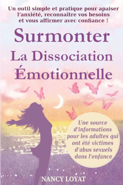 Surmonter la dissociation ï¿½motionnelle: Un outils simple et pratique pour apaiser l'anxiï¿½tï¿½, reconnaï¿½tre vos besoins et vous affirmer avec confiance !