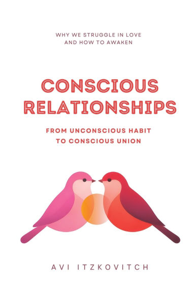 Conscious Relationships: From Unconscious Habit to Union