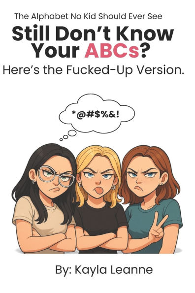 Still Don't Know Your ABCs? Here's the Fucked-Up Version.: The Alphabet No Kid Should Ever See