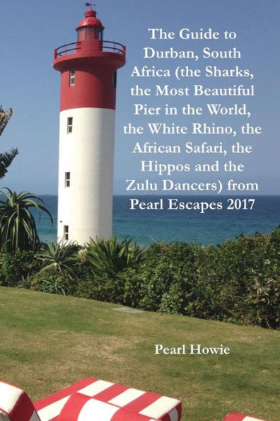 The Guide to Durban, South Africa (the Sharks, the Most Beautiful Pier In the World, the White Rhino, the African Safari, the Hippos and the Zulu Dancers) from Pearl Escapes 2017