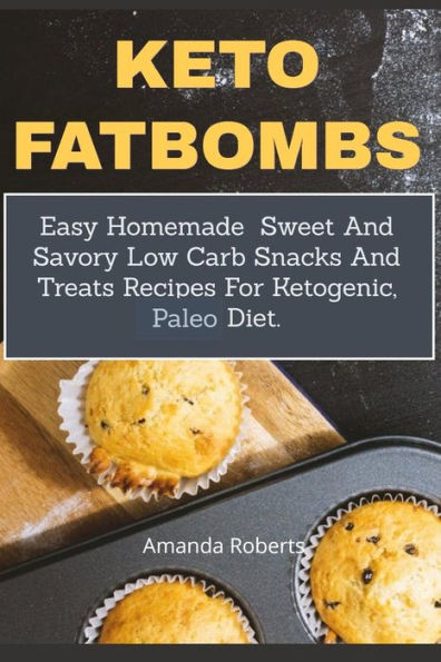 Keto Fat Bombs: Easy Homemade Sweet And Savory Low Carb Snacks Treats Recipes For Ketogenic, Paleo Diet