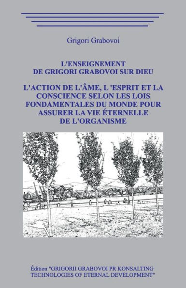 L'enseignement de Grigori Grabovoi sur Dieu. L'Action de l'ï¿½me, l 'Esprit et la Conscience selon les Lois Fondamentales du Monde pour assurer la Vie ï¿½ternelle de l'Organisme