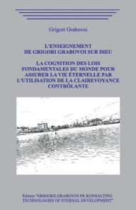 Title: L'enseignement de Grigori Grabovoi sur Dieu. La Cognition des Lois Fondamentales du Monde pour assurer la Vie ï¿½ternelle par l'utilisation de la Clairevoyance Contrï¿½lante, Author: Grigori Grabovoi
