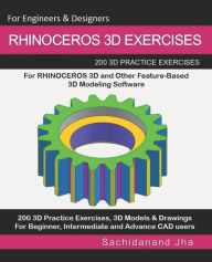 Title: Rhinoceros 3D Exercises: 200 3D Practice Exercises For RHINOCEROS 3D and Other Feature-Based 3D Modeling Software, Author: Sachidanand Jha