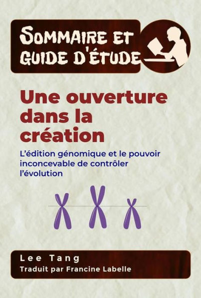 Sommaire Et Guide D'Étude - Une Ouverture Dans La Création: L'Édition Génomique Et Le Pouvoir Inconcevable De Contrôler L'Évolution