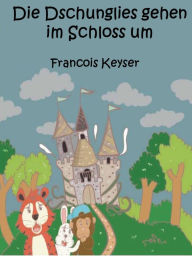Title: Die Dschunglies gehen im Schloss um, Author: Francois Keyser